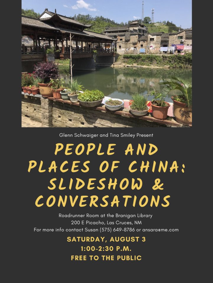 People and Places of China Poster: Glenn Schwaiger and Tina Smiley will speak about their recent trip to China.  Roadrunner Room, Branigan Library 200 E Picacho, Las Cruces NM, Saturday, August 3rd from 1 p.m.- 2:30 p.m. Free to the public.  For more information contact Susan ‭(575) 649-8786 or ansara at me dot com